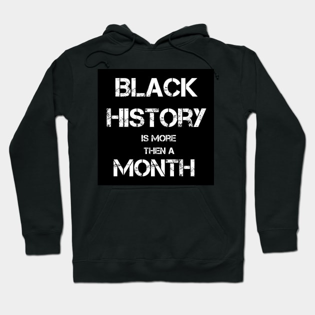 Black History Is More Then A Month Hoodie by M.I.M.P.